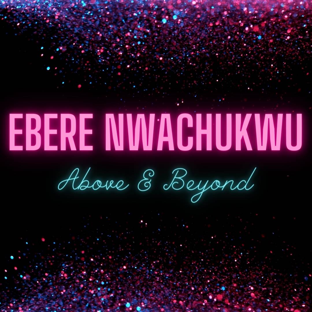 Ebere Nwachukwa - Above and Beyond