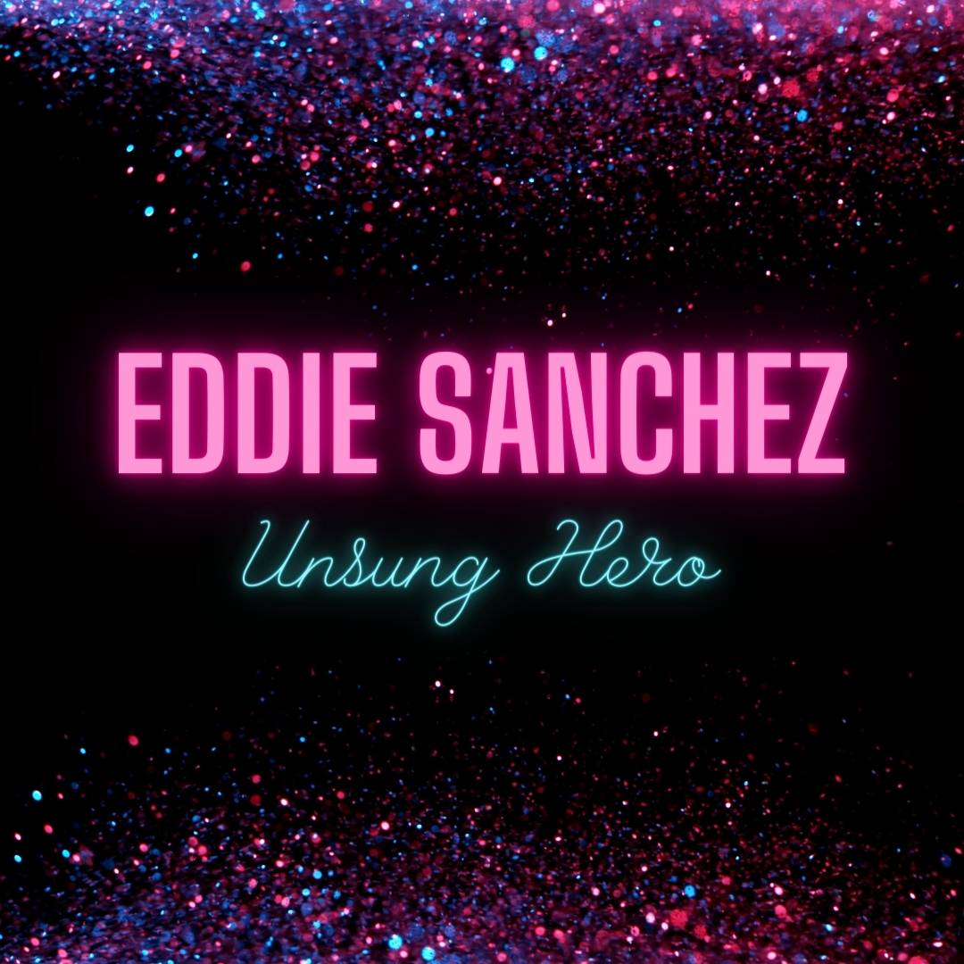 Eddie Sanchez - Unsung Hero