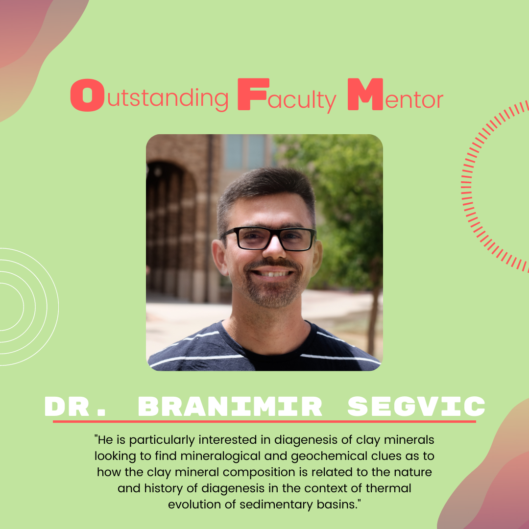 Dr. Branimir Segvic Dr. Branimir Segvic: "He is particularly interested in diagenesis of clay minerals looking to find mineralogical and geochemical clues as to how the clay mineral composition is related to the nature and history of diagenesis in the context of thermal evolution of sedimentary basins."