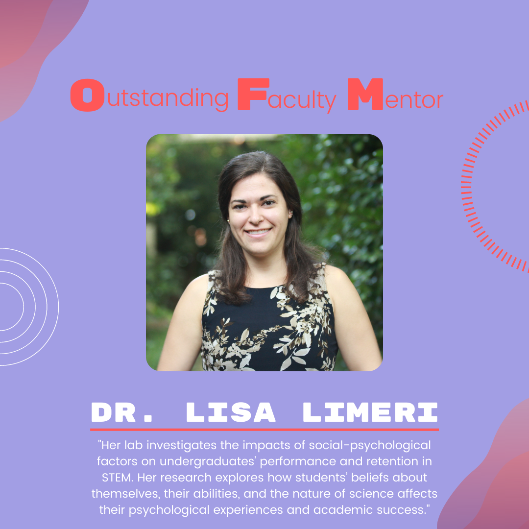 Dr. Lisa Limeri Dr. Lisa Limeri: "Her lab investigates the impacts of social-psychological factors on undergraduates’ performance and retention in STEM. Her research explores how students’ beliefs about themselves, their abilities, and the nature of science affects their psychological experiences and academic success."