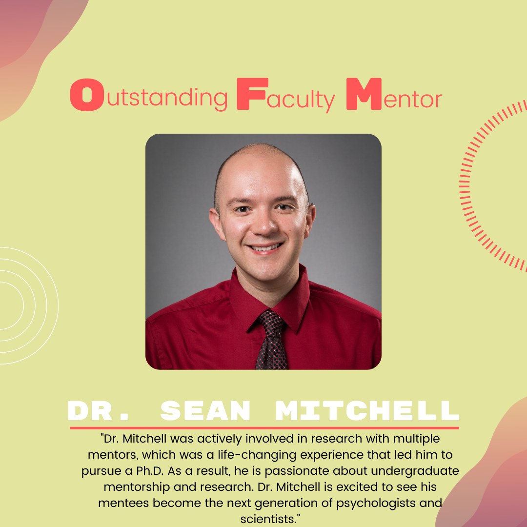 Dr. Sean Mitchell: "Dr. Mitchell was actively involved in research with multiple mentors, which was a life-changing experience that led him to pursue a Ph.D. As a result, he is passionate about undergraduate mentorship and research. Dr. Mitchell is excited to see his mentees become the next generation of