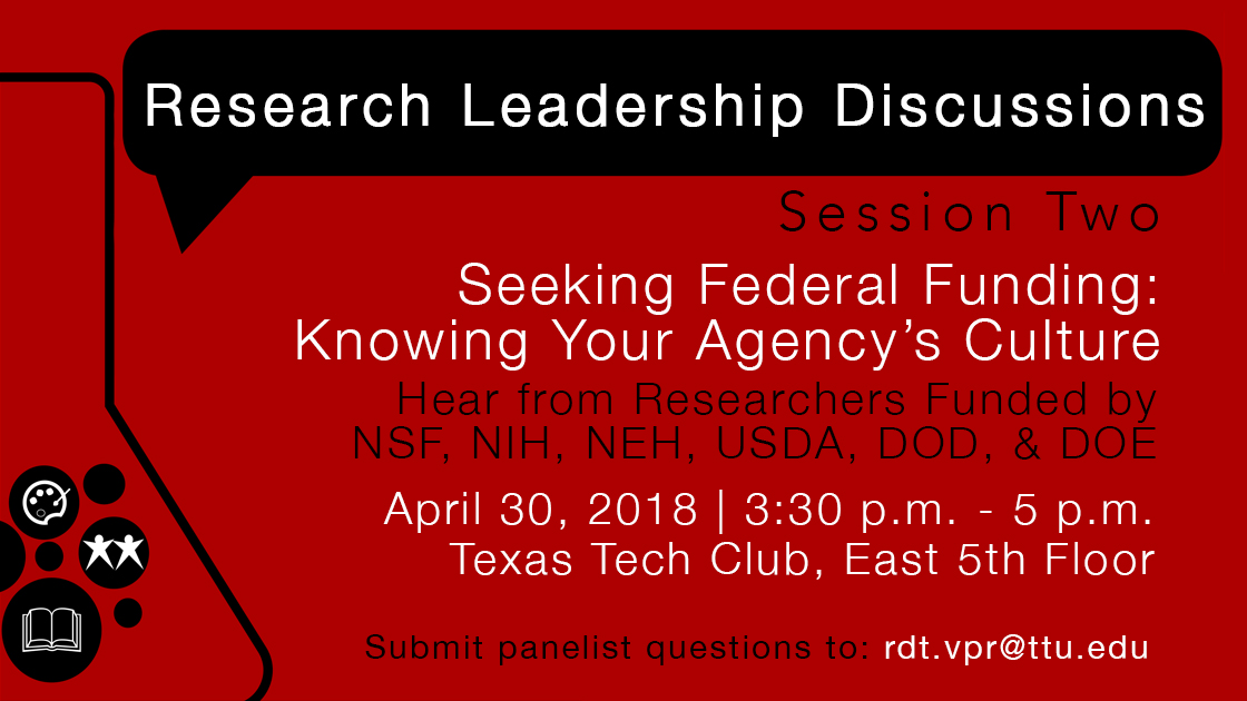 Research Leadership Discussions, Session 2 - Seeking Federal Funding: Knowing Your Agency's Culture (April 30, 3:30 - 5 p.m., Texas Tech Club, East 5th Floor)